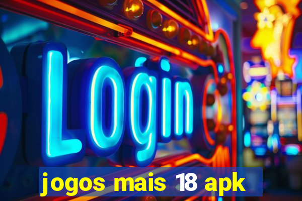 jogos mais 18 apk